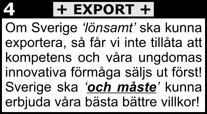 Om Sverige ‘lönsamt’ ska kunna exportera, så får vi inte tillåta att kompetens och våra ungdomas innovativa förmåga säljs ut först! Sverige ska ‘och måste’ kunna erbjuda våra bästa bättre villkor!  + EXPORT + 4