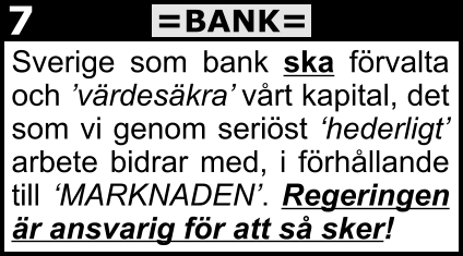 Sverige som bank ska förvalta och ’värdesäkra’ vårt kapital, det som vi genom seriöst ‘hederligt’ arbete bidrar med, i förhållande till ‘MARKNADEN’. Regeringen är ansvarig för att så sker! =BANK= 7