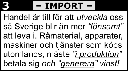 Handel är till för att utveckla oss så Sverige blir än mer “lönsamt” att leva i. Råmaterial, apparater, maskiner och tjänster som köps utomlands, måste ”i produktion”  betala sig och “generera” vinst!   – IMPORT – 3